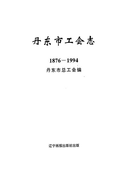 《丹东市工会志(1876-1994)》.pdf电子版_辽宁省志插图1 《丹东市工会志(1876-1994)》.pdf电子版_辽宁省志插图1